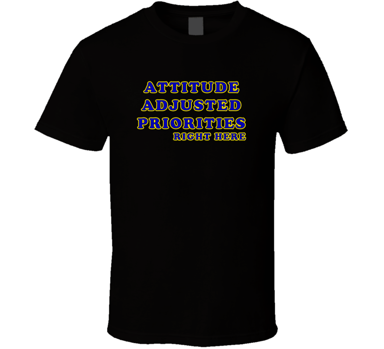 Attitude Adjusted Priorities Right Here Dazed And Confused Movie Fan T Shirt