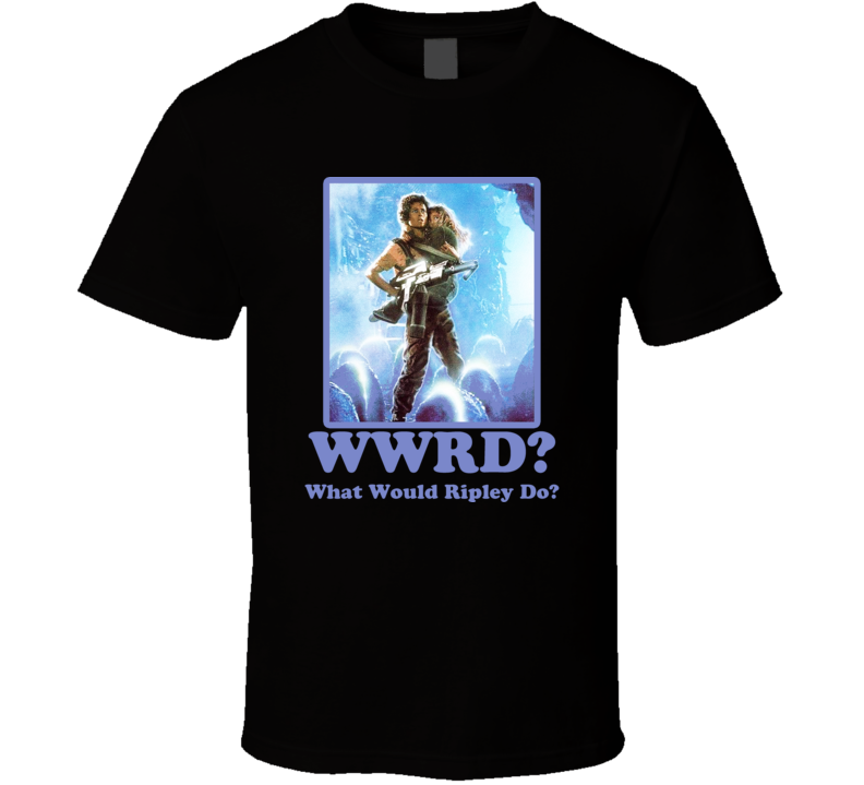 Ellen Ripley WWRD What Would Ripley Do Aliens Fan T Shirt