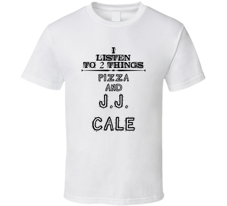 I Listen To 2 Things Pizza And J.J. Cale Funny T Shirt