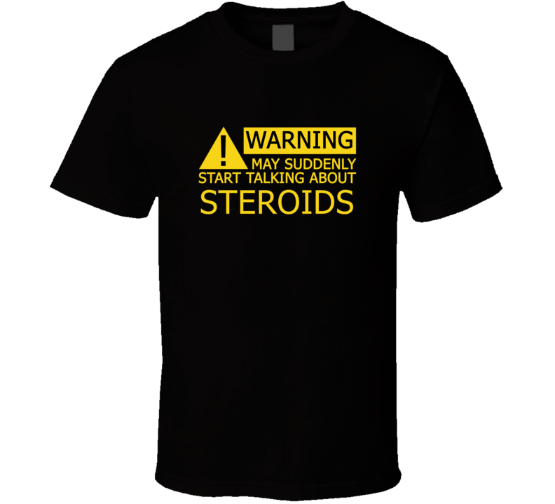 Warning May Start Talking About Steroids Funny T Shirt