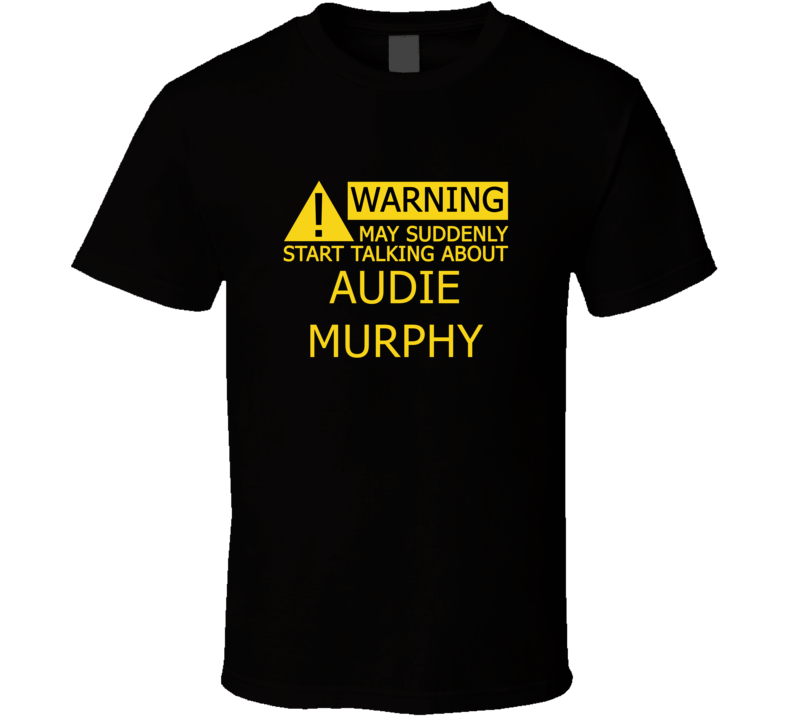 Warning May Start Talking About Audie Murphy Funny T Shirt
