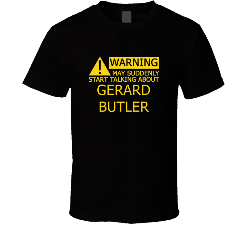 Warning May Start Talking About Gerard Butler Funny T Shirt