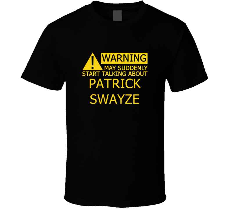 Warning May Start Talking About Patrick Swayze Funny T Shirt