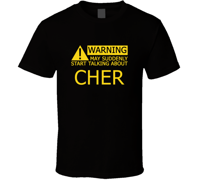 Warning May Start Talking About Cher Funny T Shirt