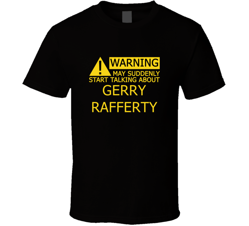 Warning May Start Talking About Gerry Rafferty Funny T Shirt