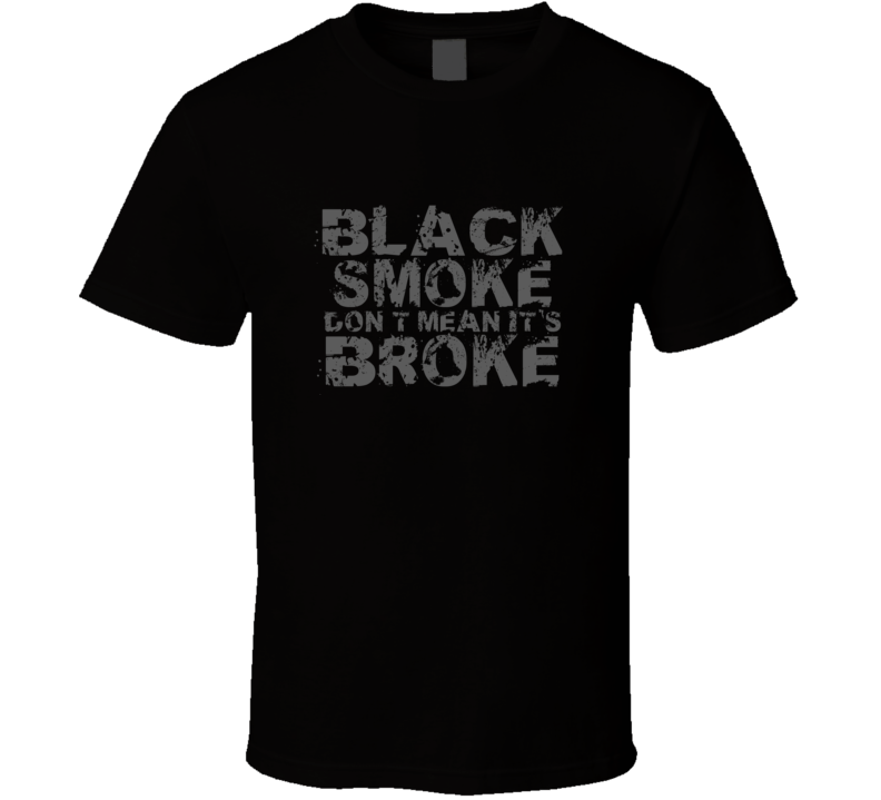 Black Smoke Don't Mean It's Broke Diesel Pick Up Truck T Shirt