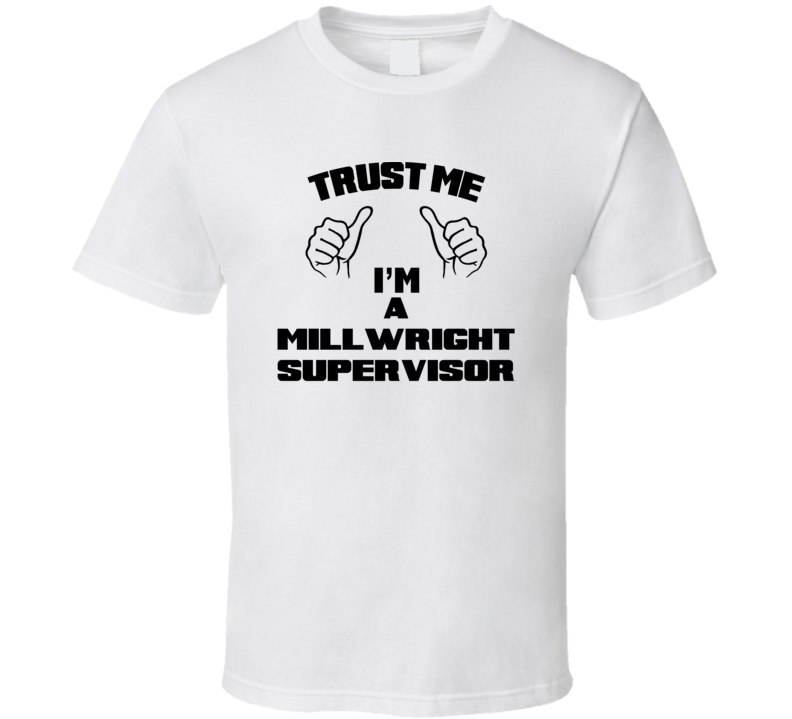 Trust Me Im A Millwright Supervisor Job Title Funny T Shirt