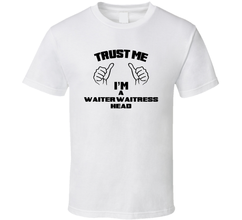 Trust Me Im A Waiter/Waitress Head Job Title Funny T Shirt