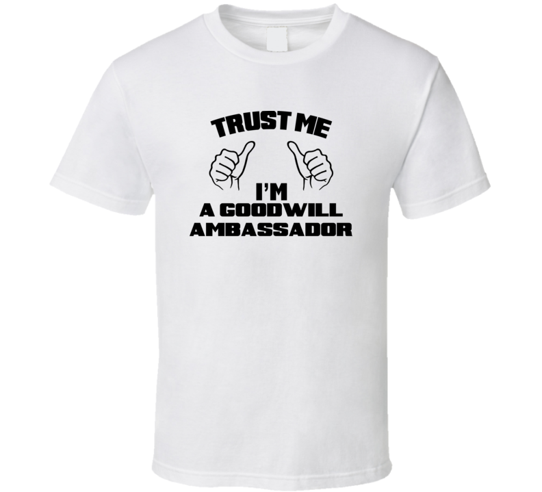 Trust Me Im A Goodwill Ambassador Job Title Funny T Shirt