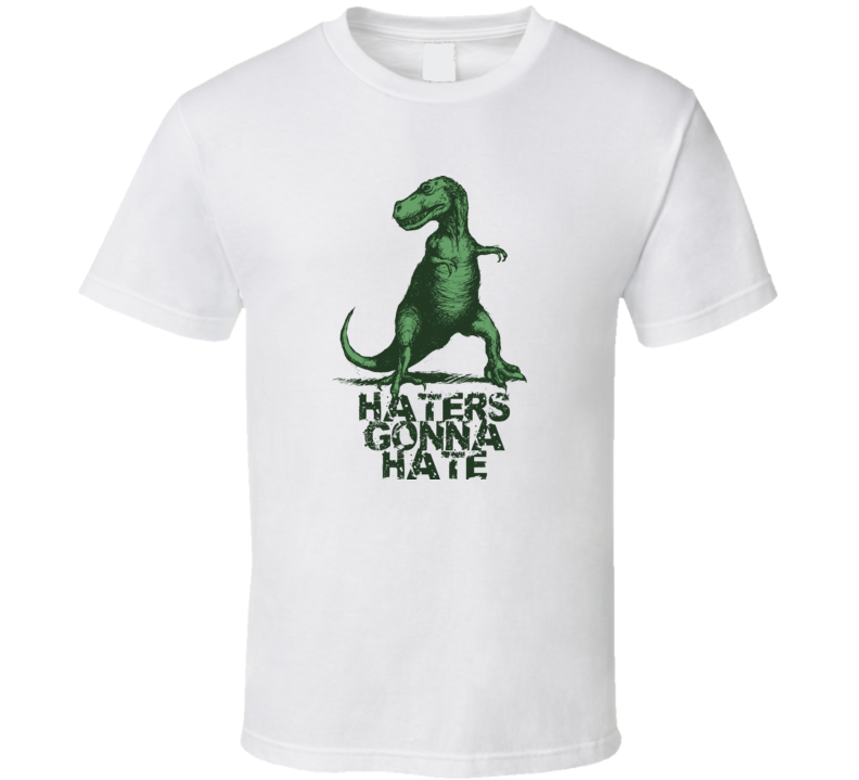 Haters Gonna Hate T-Rex Dinosaur funny t shirt