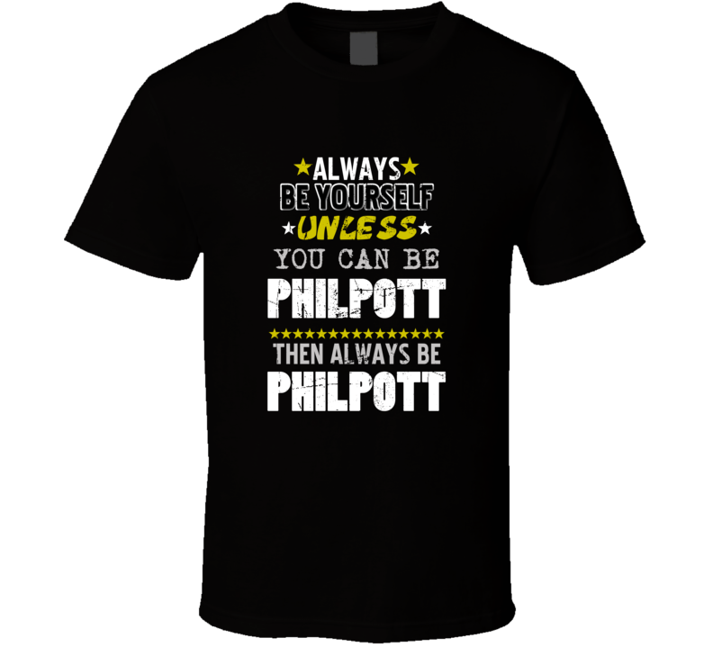 Aways be yourself unless you can be Philpott funny T Shirt