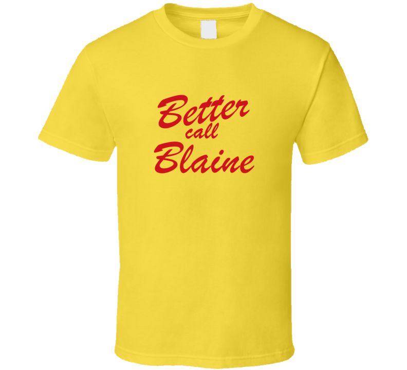 Better Call Blaine Funny TV Lawyer T Shirt