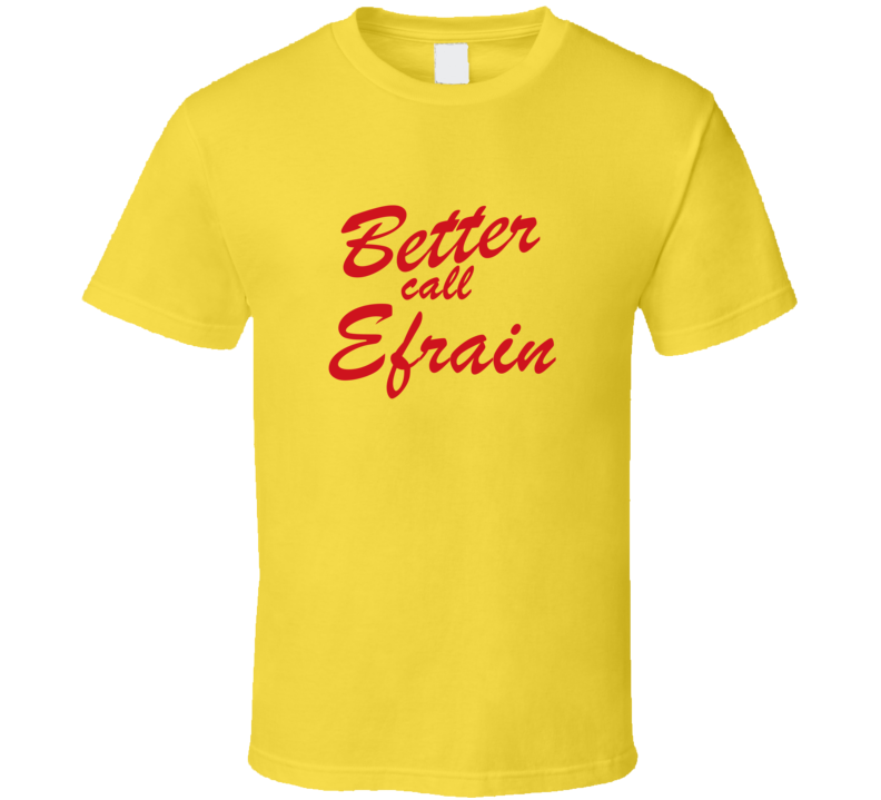 Better Call Efrain Funny TV Lawyer T Shirt