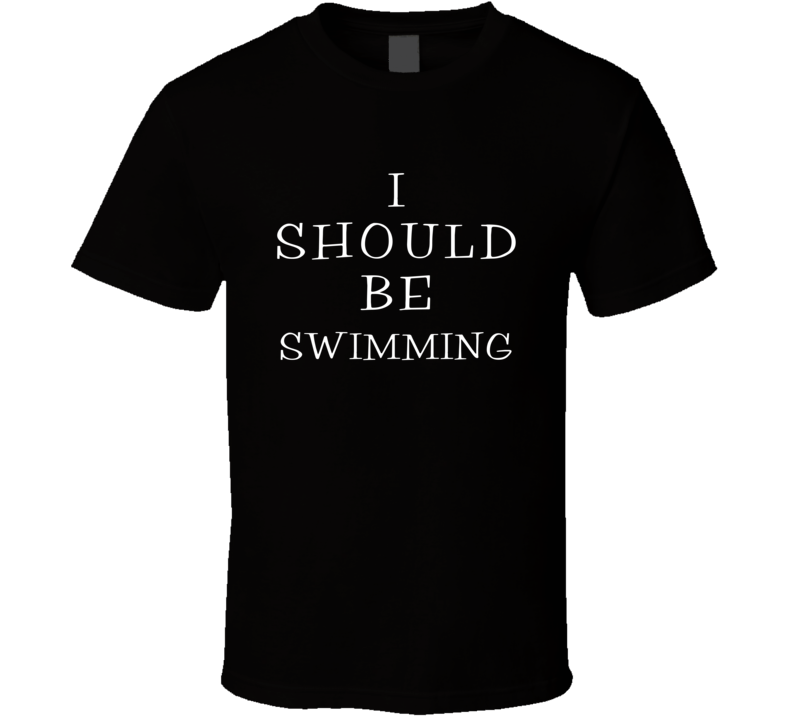 I Should Be Swimming Funny Cool T Shirt