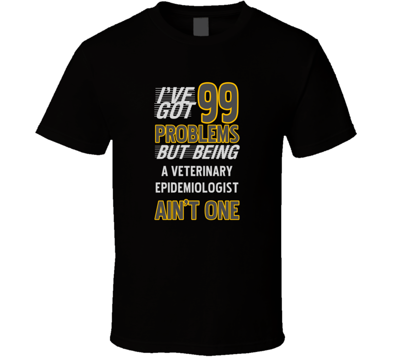 99 Problems But Being A Veterinary Epidemiologist Aint One T Shirt