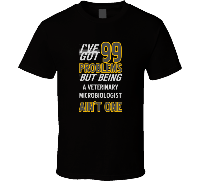 99 Problems But Being A Veterinary Microbiologist Aint One T Shirt