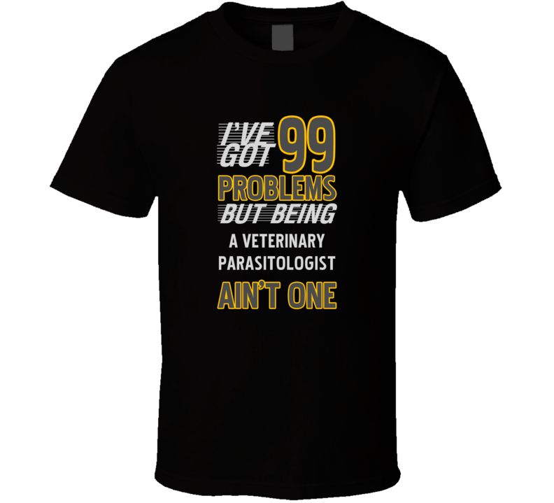 99 Problems But Being A Veterinary Parasitologist Aint One T Shirt