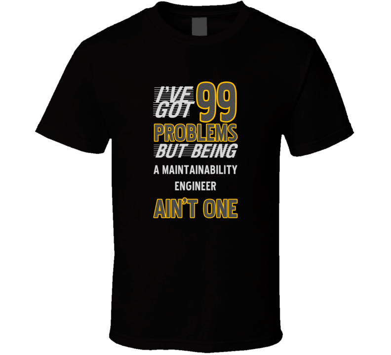 99 Problems But Being A Maintainability Engineer Aint One T Shirt