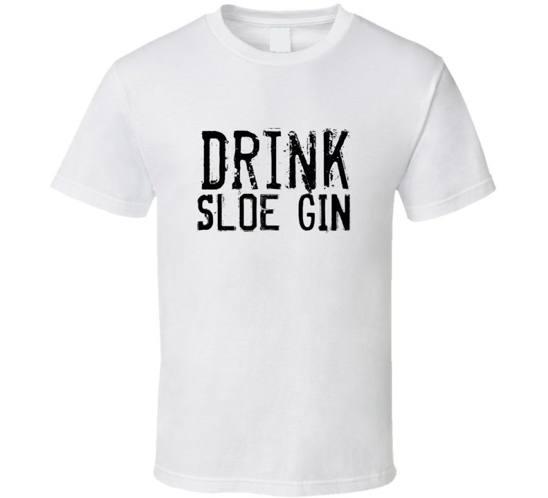 Drink Sloe Gin Alcohol Funny Cool Drink T Shirt