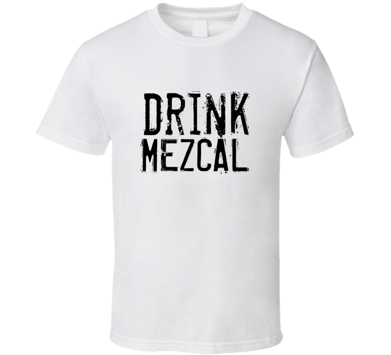 Drink Mezcal Alcohol Funny Cool Drink T Shirt