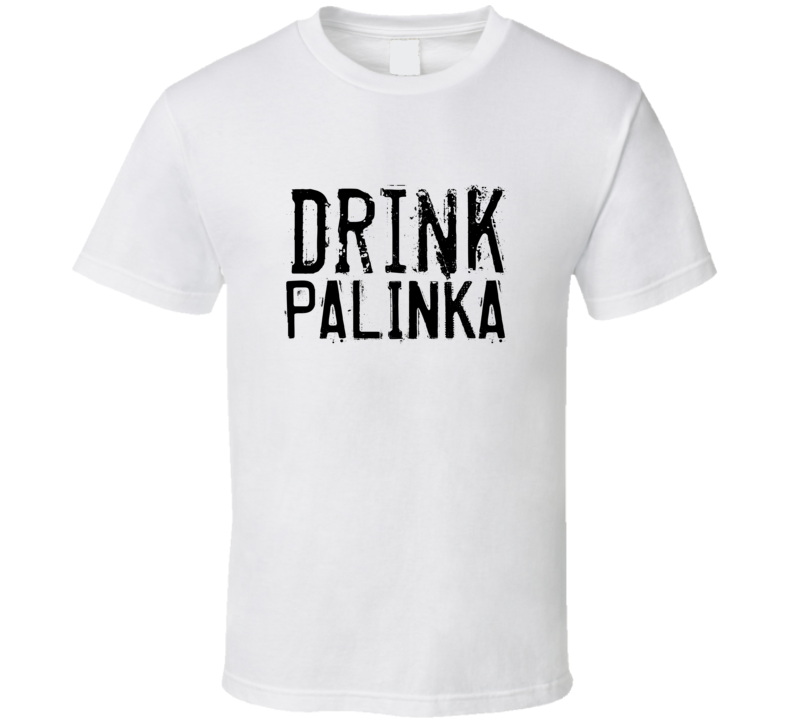 Drink Palinka Alcohol Funny Cool Drink T Shirt