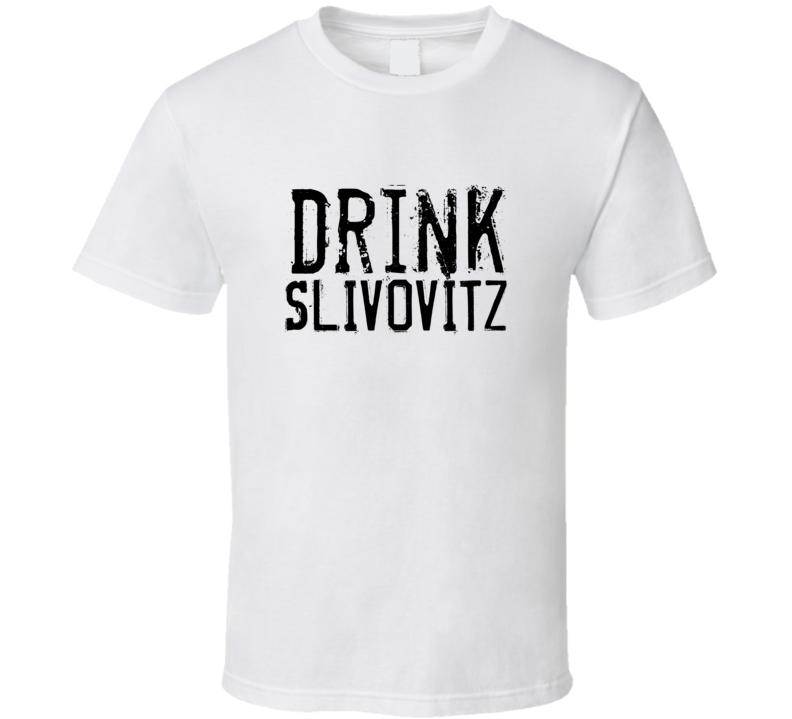 Drink Slivovitz Alcohol Funny Cool Drink T Shirt