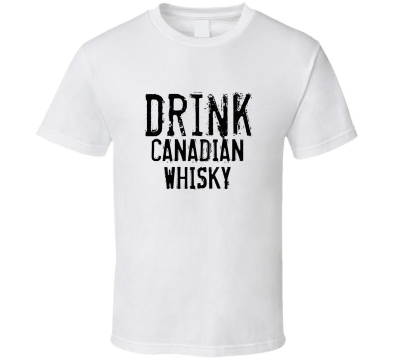 Drink Canadian Whisky Alcohol Funny Cool Drink T Shirt