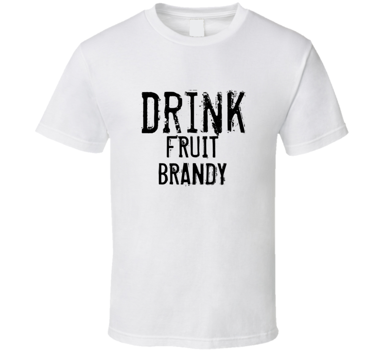 Drink Fruit Brandy Alcohol Funny Cool Drink T Shirt
