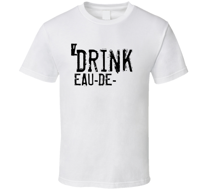 Drink  Eau-De-Vie Alcohol Funny Cool Drink T Shirt