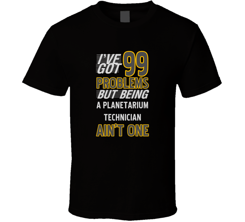 99 Problems But Being A Planetarium Technician Aint One Funny T Shirt