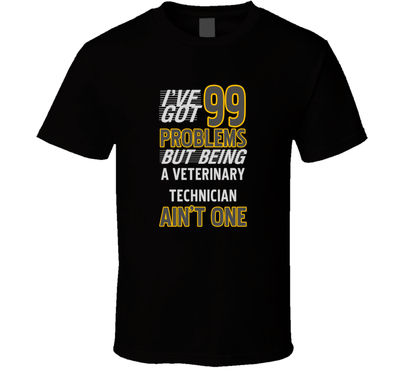 99 Problems But Being A Veterinary Technician Aint One Funny T Shirt