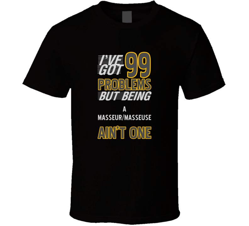 99 Problems But Being A Masseur/Masseuse Aint One Funny T Shirt