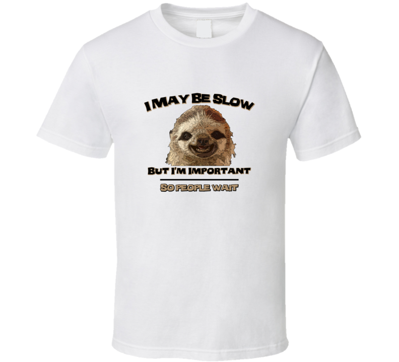 Sloth may be slow but important funny animal parody T Shirt