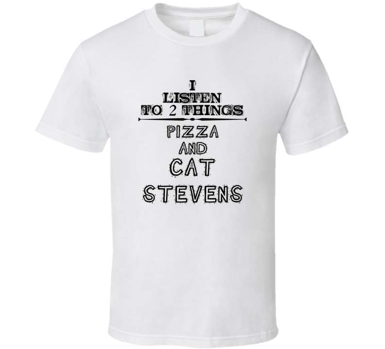 I Listen To 2 Things Pizza And Cat Stevens Funny T Shirt