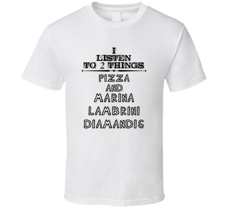 I Listen To 2 Things Pizza And Marina Lambrini Diamandis Funny T Shirt