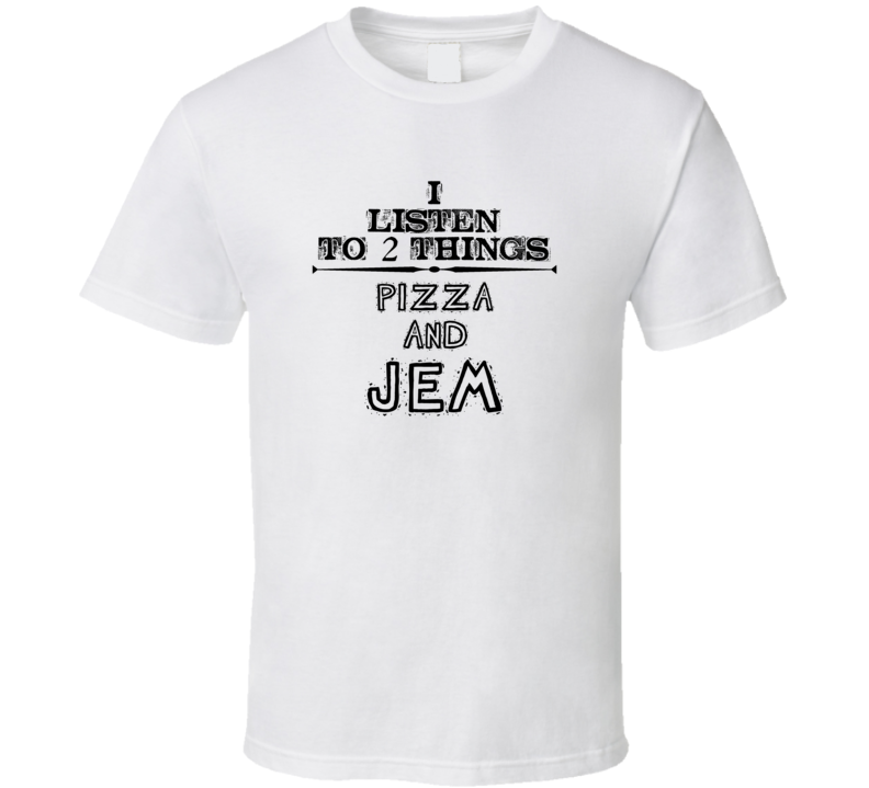 I Listen To 2 Things Pizza And Jem Funny T Shirt