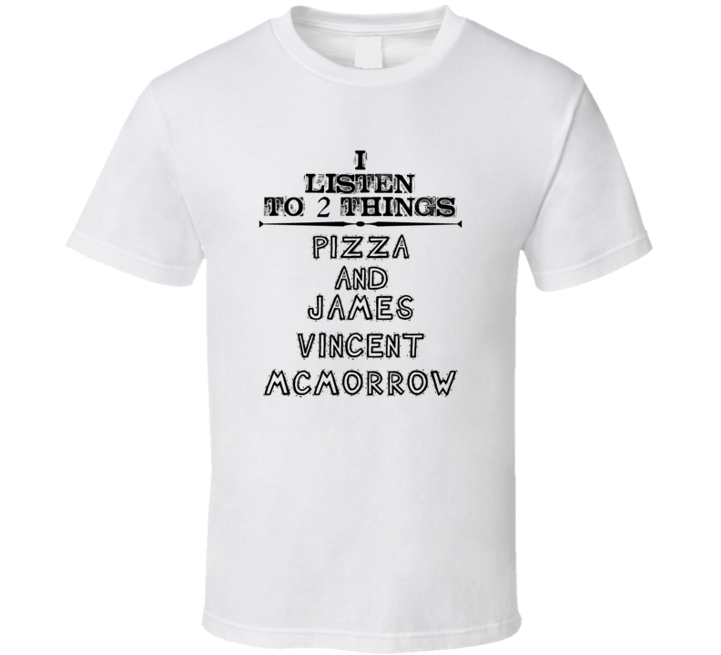 I Listen To 2 Things Pizza And James Vincent Mcmorrow Funny T Shirt