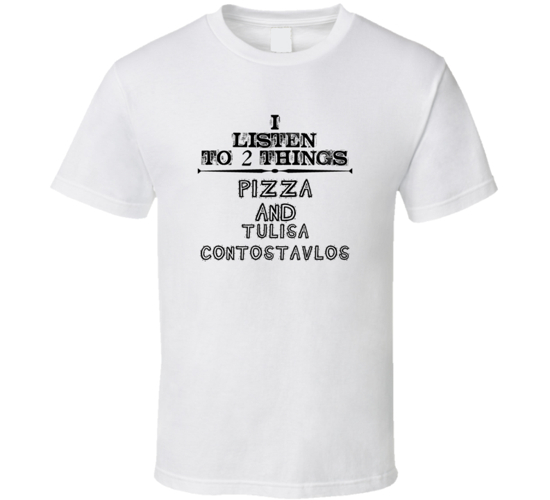 I Listen To 2 Things Pizza And Tulisa Contostavlos Funny T Shirt