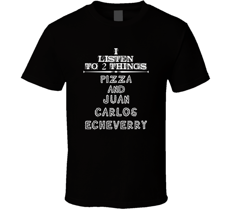 I Listen To 2 Things Pizza And Juan Carlos Echeverry Cool T Shirt