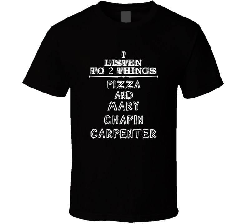 I Listen To 2 Things Pizza And Mary Chapin Carpenter Cool T Shirt