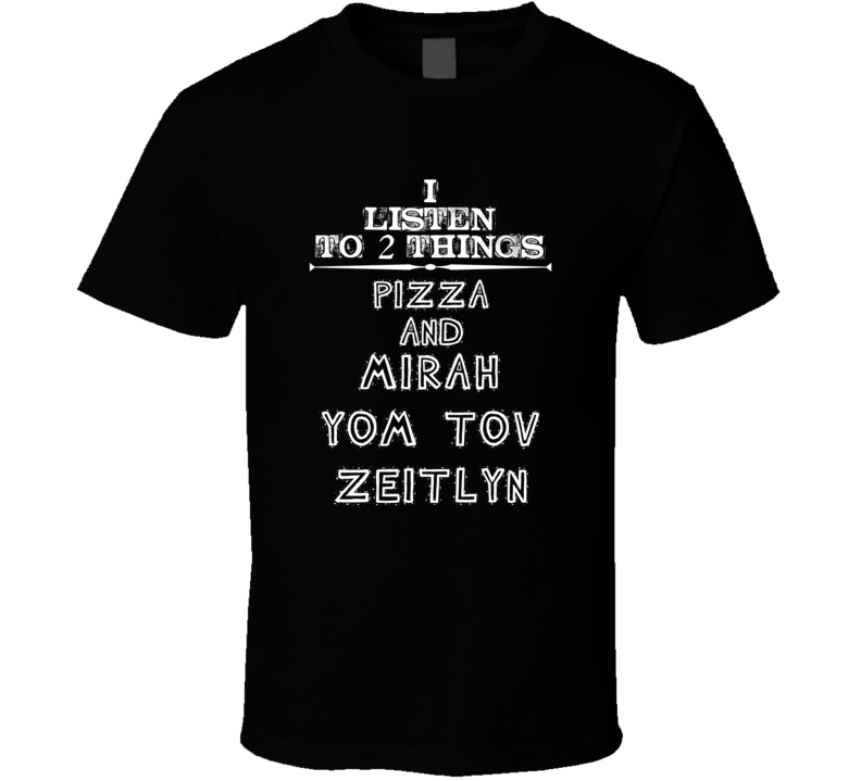 I Listen To 2 Things Pizza And Mirah Yom Tov Zeitlyn Cool T Shirt