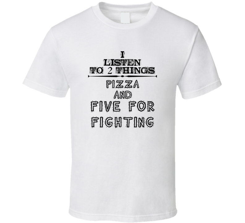 I Listen To 2 Things Pizza And Five For Fighting Funny T Shirt