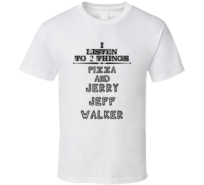 I Listen To 2 Things Pizza And Jerry Jeff Walker Funny T Shirt