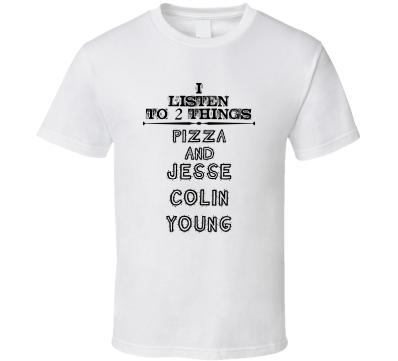 I Listen To 2 Things Pizza And Jesse Colin Young Funny T Shirt