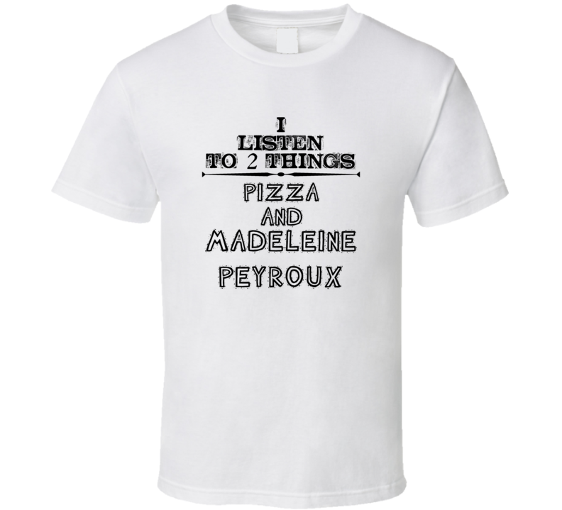 I Listen To 2 Things Pizza And Madeleine Peyroux Funny T Shirt
