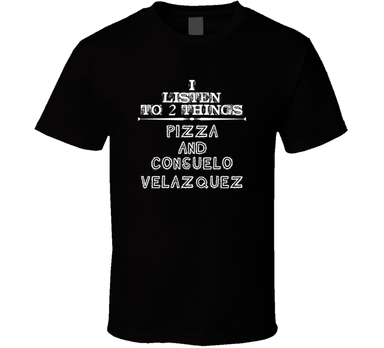 I Listen To 2 Things Pizza And Consuelo Velazquez Cool T Shirt