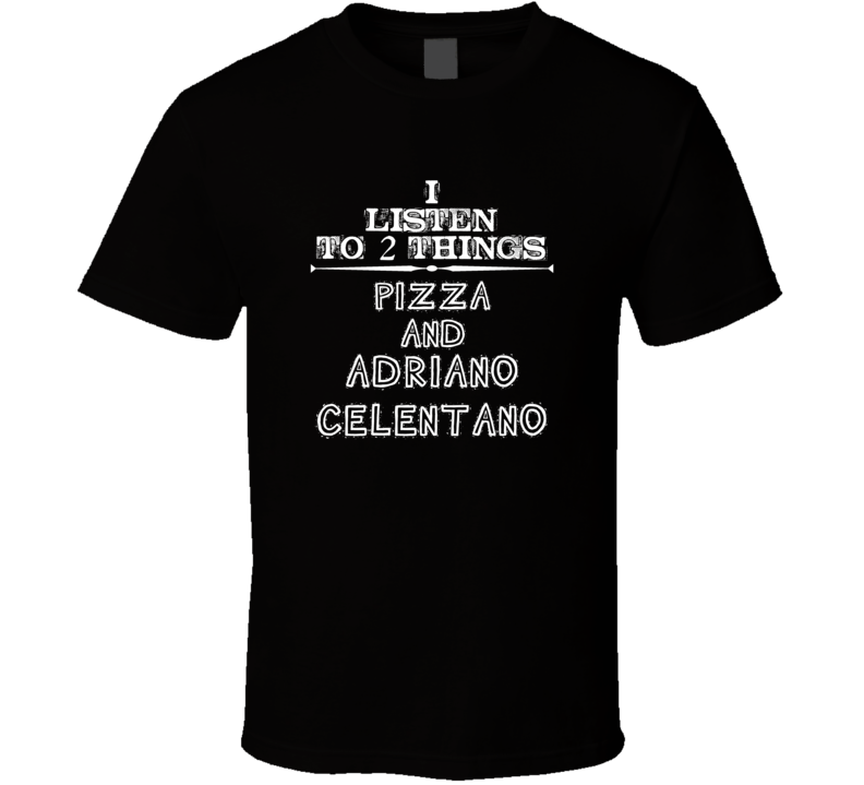 I Listen To 2 Things Pizza And Adriano Celentano Cool T Shirt
