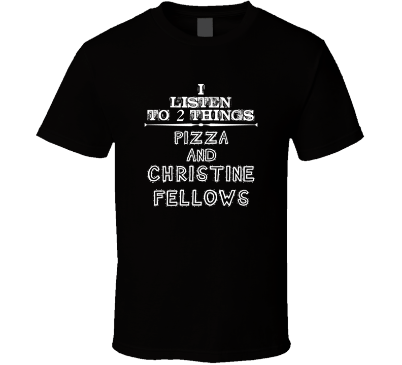I Listen To 2 Things Pizza And Christine Fellows Cool T Shirt