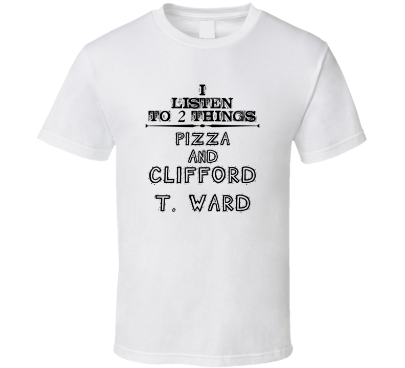 I Listen To 2 Things Pizza And Clifford T. Ward Funny T Shirt