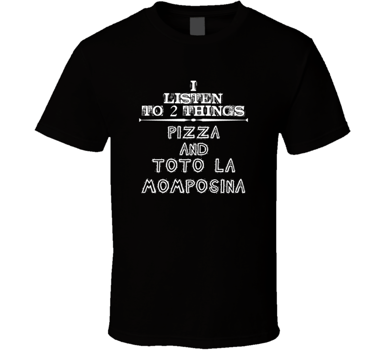 I Listen To 2 Things Pizza And Toto La Momposina Cool T Shirt